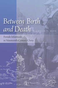 cover for Between Birth and Death: Female Infanticide in Nineteenth-Century China | Michelle T. King