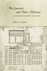 cover for The Guaraní and Their Missions: A Socioeconomic History | Julia J. S. Sarreal