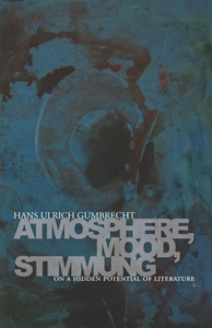 cover for Atmosphere, Mood, Stimmung: On a Hidden Potential of Literature | Hans Ulrich Gumbrecht translated by Erik Butler