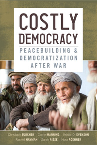 cover for Costly Democracy: Peacebuilding and Democratization After War | Christoph Zürcher, Carrie Manning, Kristie D. Evenson, Rachel Hayman, Sarah Riese, and Nora Roehner