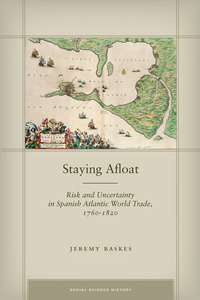 cover for Staying Afloat: Risk and Uncertainty in Spanish Atlantic World Trade, 1760-1820 | Jeremy Baskes