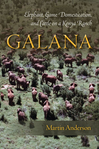 cover for Galana: Elephant, Game Domestication, and Cattle on a Kenya Ranch | Martin Anderson