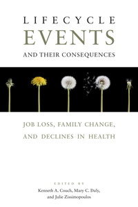 cover for Lifecycle Events and Their Consequences: Job Loss, Family Change, and Declines in Health | Edited by Kenneth A. Couch, Mary C. Daly, and Julie M. Zissimopoulos