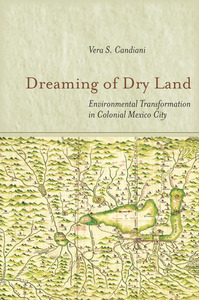 cover for Dreaming of Dry Land: Environmental Transformation in Colonial Mexico City | Vera S. Candiani