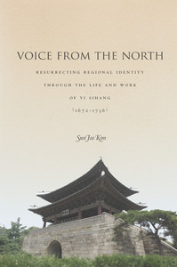 cover for Voice from the North: Resurrecting Regional Identity Through the Life and Work of Yi Sihang (1672–1736) | Sun Joo Kim