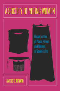 cover for A Society of Young Women: Opportunities of Place, Power, and Reform in Saudi Arabia | Amélie Le Renard