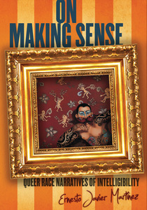 cover for On Making Sense: Queer Race Narratives of Intelligibility | Ernesto Javier Martínez