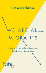cover for We Are All Migrants: Political Action and the Ubiquitous Condition of Migrant-hood | Gregory Feldman