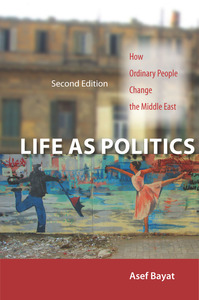 cover for Life as Politics: How Ordinary People Change the Middle East, Second Edition | Asef Bayat
