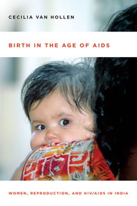 cover for Birth in the Age of AIDS: Women, Reproduction, and HIV/AIDS in India | Cecilia Van Hollen