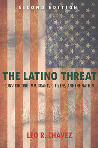 cover for The Latino Threat: Constructing Immigrants, Citizens, and the Nation, Second Edition | Leo R. Chavez