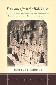 cover for Emissaries from the Holy Land: The Sephardic Diaspora and the Practice of Pan-Judaism in the Eighteenth Century | Matthias B. Lehmann