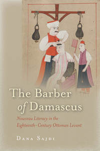 cover for The Barber of Damascus: Nouveau Literacy in the Eighteenth-Century Ottoman Levant | Dana Sajdi