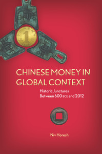 cover for Chinese Money in Global Context: Historic Junctures Between 600 BCE and 2012 | Niv Horesh