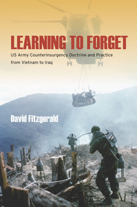 cover for Learning to Forget: US Army Counterinsurgency Doctrine and Practice from Vietnam to Iraq | David Fitzgerald