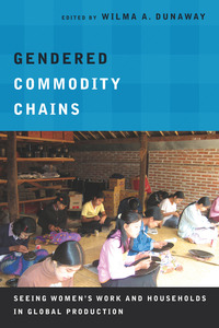 cover for Gendered Commodity Chains: Seeing Women's Work and Households in Global Production | Edited by Wilma A. Dunaway