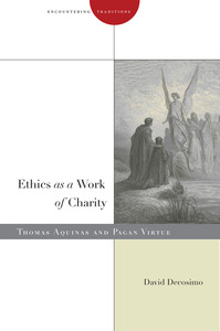 cover for Ethics as a Work of Charity: Thomas Aquinas and Pagan Virtue | David Decosimo