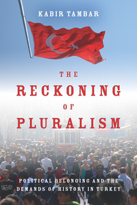cover for The Reckoning of Pluralism: Political Belonging and the Demands of History in Turkey | Kabir Tambar