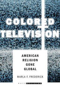 cover for Colored Television: American Religion Gone Global | Marla F. Frederick