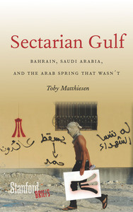 cover for Sectarian Gulf: Bahrain, Saudi Arabia, and the Arab Spring That Wasn't | Toby Matthiesen