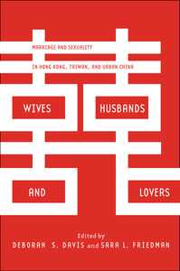 cover for Wives, Husbands, and Lovers: Marriage and Sexuality in Hong Kong, Taiwan, and Urban China | Edited by Deborah S. Davis and Sara L. Friedman
