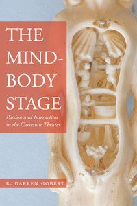 cover for The Mind-Body Stage: Passion and Interaction in the Cartesian Theater | R. Darren Gobert