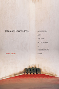 cover for Tales of Futures Past: Anticipation and the Ends of Literature in Contemporary China | Paola Iovene