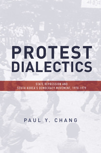 cover for Protest Dialectics: State Repression and South Korea's Democracy Movement, 1970-1979 | Paul Y. Chang
