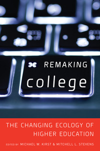 cover for Remaking College: The Changing Ecology of Higher Education | Edited by Michael W. Kirst and Mitchell L. Stevens