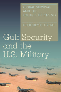 cover for Gulf Security and the U.S. Military: Regime Survival and the Politics of Basing | Geoffrey F. Gresh
