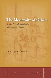 cover for The Modernity of Others: Jewish Anti-Catholicism in Germany and France | Ari Joskowicz