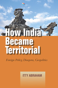 cover for How India Became Territorial: Foreign Policy, Diaspora, Geopolitics | Itty Abraham