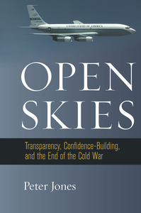 cover for Open Skies: Transparency, Confidence-Building, and the End of the Cold War | Peter Jones