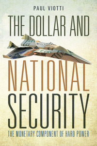 cover for The Dollar and National Security: The Monetary Component of Hard Power | Paul R. Viotti