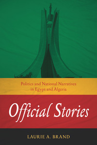 cover for Official Stories: Politics and National Narratives in Egypt and Algeria | Laurie A. Brand