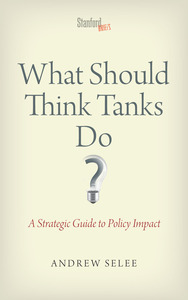 cover for What Should Think Tanks Do?: A Strategic Guide to Policy Impact | Andrew Selee