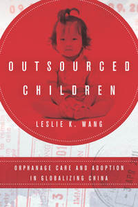 cover for Outsourced Children: Orphanage Care and Adoption in Globalizing China | Leslie K. Wang
