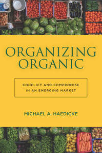 cover for Organizing Organic: Conflict and Compromise in an Emerging Market | Michael A. Haedicke