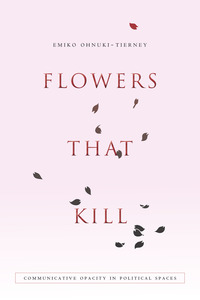 cover for Flowers That Kill: Communicative Opacity in Political Spaces | Emiko Ohnuki-Tierney