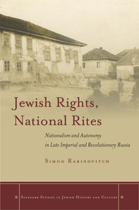 cover for Jewish Rights, National Rites: Nationalism and Autonomy in Late Imperial and Revolutionary Russia | Simon Rabinovitch