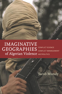 cover for Imaginative Geographies of Algerian Violence: Conflict Science, Conflict Management, Antipolitics | Jacob Mundy