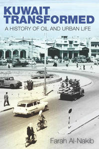 cover for Kuwait Transformed: A History of Oil and Urban Life | Farah Al-Nakib