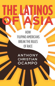 cover for The Latinos of Asia: How Filipino Americans Break the Rules of Race | Anthony Christian Ocampo