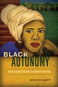 cover for Black Autonomy: Race, Gender, and Afro-Nicaraguan Activism | Jennifer Goett