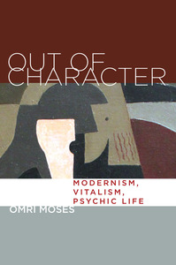 cover for Out of Character: Modernism, Vitalism, Psychic Life | Omri Moses