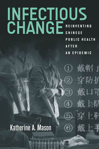 cover for Infectious Change: Reinventing Chinese Public Health After an Epidemic | Katherine A. Mason