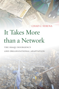 cover for It Takes More than a Network: The Iraqi Insurgency and Organizational Adaptation | Chad C. Serena