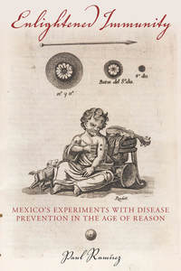 cover for Enlightened Immunity: Mexico's Experiments with Disease Prevention in the Age of Reason | Paul Ramírez