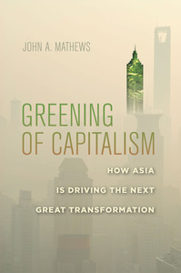 cover for Greening of Capitalism: How Asia Is Driving the Next Great Transformation | John A. Mathews