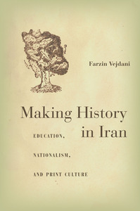 cover for Making History in Iran: Education, Nationalism, and Print Culture | Farzin Vejdani